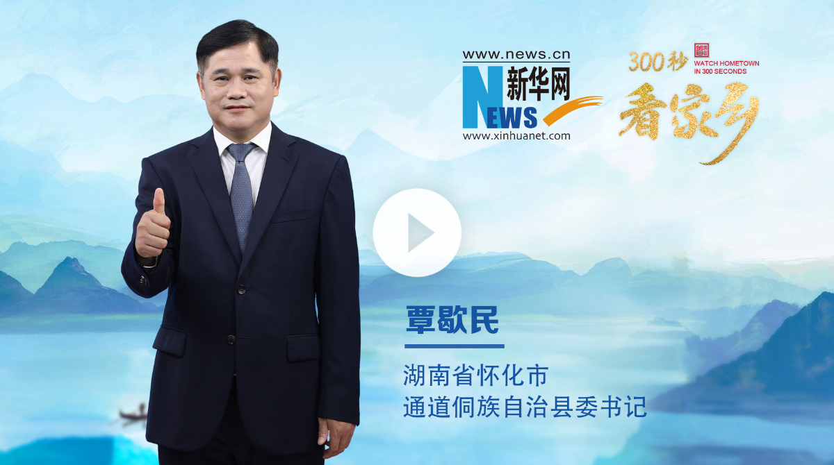 300秒看家鄉(xiāng)︱湖南省懷化市通道侗族自治縣：紅色圣地展新姿，侗鄉(xiāng)風(fēng)情繪新篇